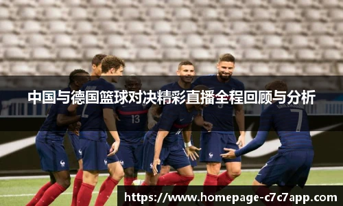 中国与德国篮球对决精彩直播全程回顾与分析
