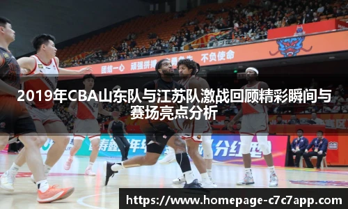 2019年CBA山东队与江苏队激战回顾精彩瞬间与赛场亮点分析