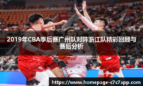 2019年CBA季后赛广州队对阵浙江队精彩回顾与赛后分析