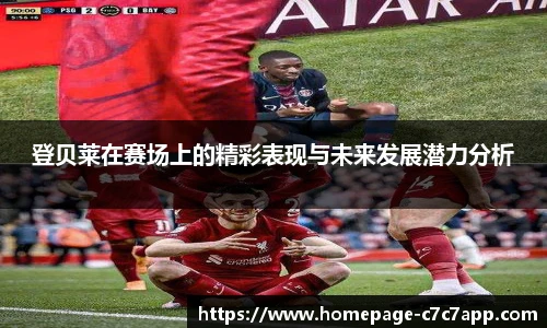 登贝莱在赛场上的精彩表现与未来发展潜力分析